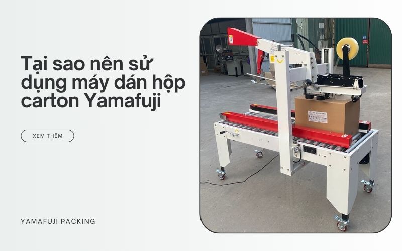 Tại sao nên sử dụng máy dán hộp carton Yamafuji