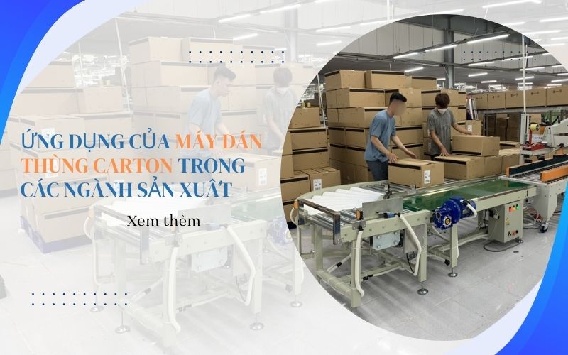 Ứng dụng của máy dán thùng carton trong các ngành sản xuất