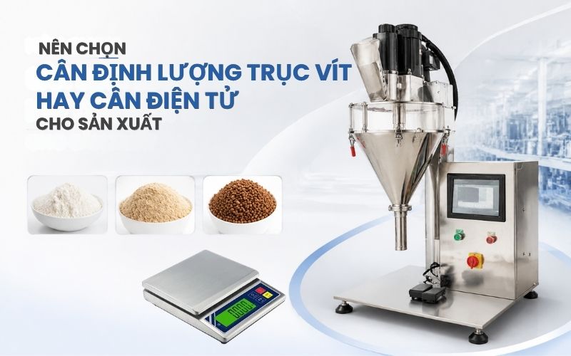 Nên chọn cân định lượng trục vít hay cân điện tử cho sản xuất?