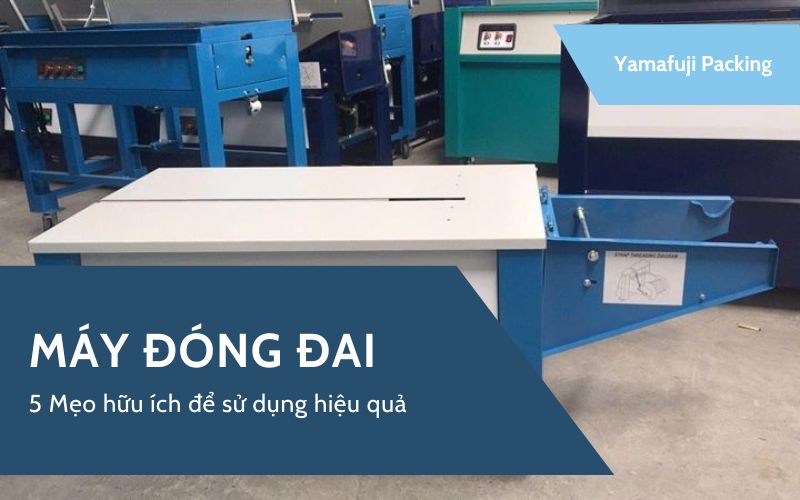 5 Mẹo hữu ích để sử dụng máy đóng đai hiệu quả