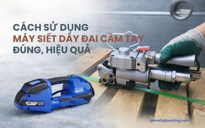Cách sử dụng máy siết dây đai cầm tay đúng, hiệu quả