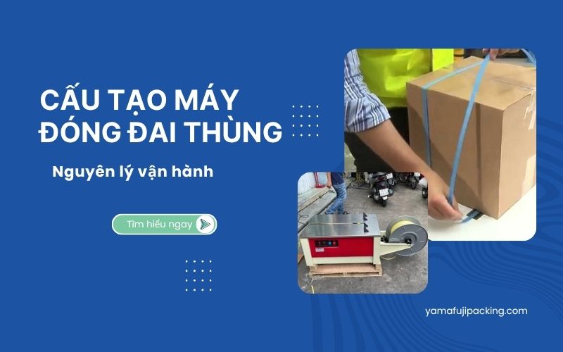 Cấu tạo máy đóng đai thùng - Nguyên lý vận hành