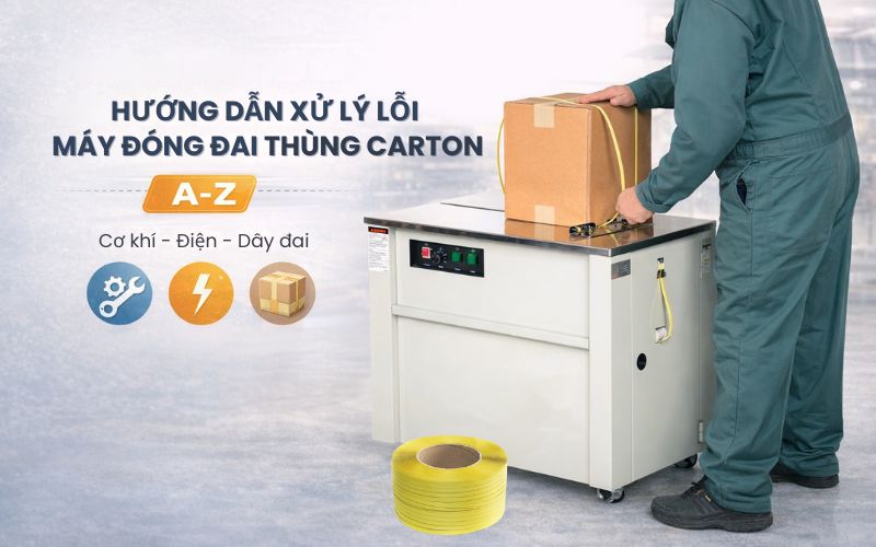 Hướng dẫn xử lý lỗi máy đóng đai thùng carton