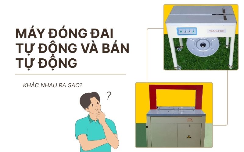 Máy đóng đai tự động và bán tự động: Khác nhau ra sao?
