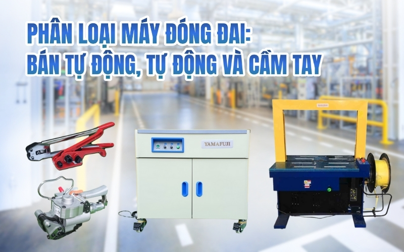 Phân loại máy đóng đai: bán tự động, tự động và cầm tay