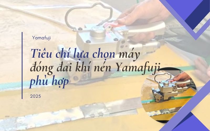 Tiêu chí lựa chọn máy đóng đai khí nén Yamafuji