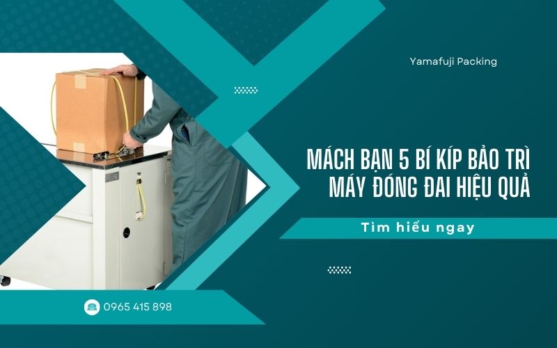 Mách bạn 5 bí kíp bảo trì máy đóng đai hiệu quả