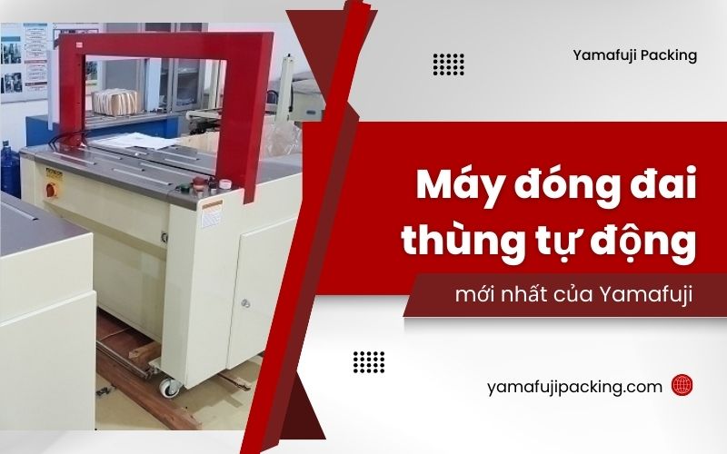 Giới thiệu máy đóng đai thùng tự động mới nhất của Yamafuji