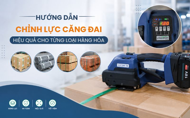 Hướng dẫn chỉnh lực căng đai hiệu quả cho từng loại hàng hóa