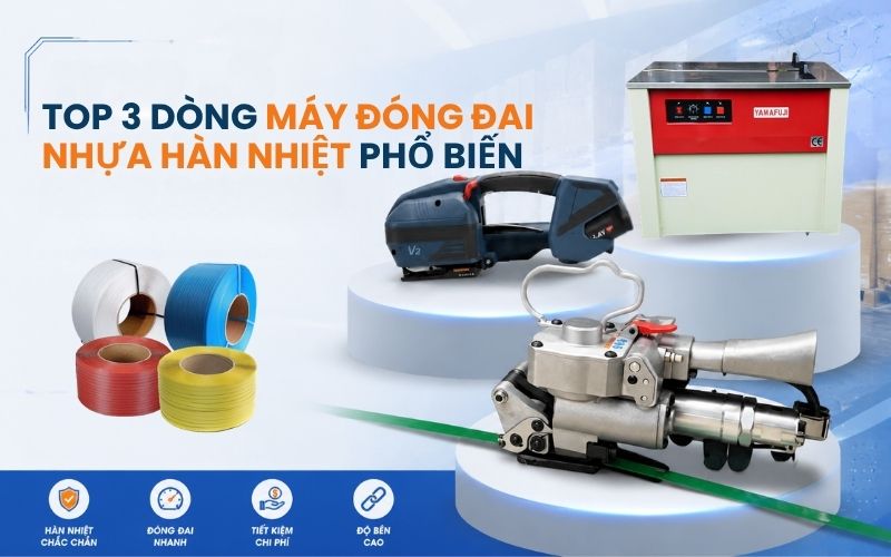 Đánh giá top 3 dòng máy đóng đai nhựa hàn nhiệt phổ biến