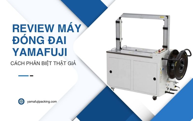 Review máy đóng đai Yamafuji - cách phân biệt thật giả nhanh chóng