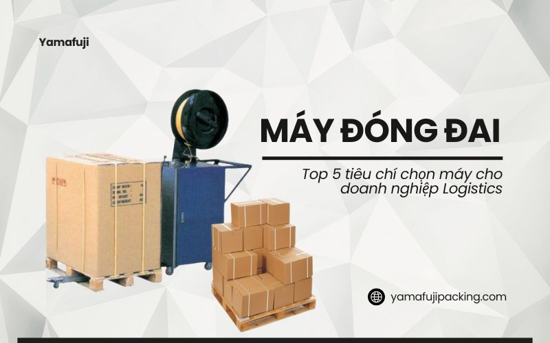 tiêu chí chọn máy đóng đai cho doanh nghiệp Logistics