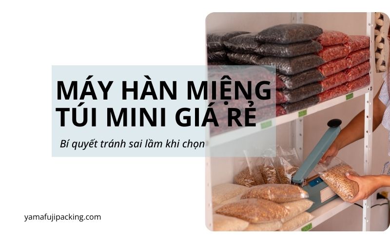 Bí quyết tránh sai lầm khi chọn máy hàn miệng túi mini giá rẻ