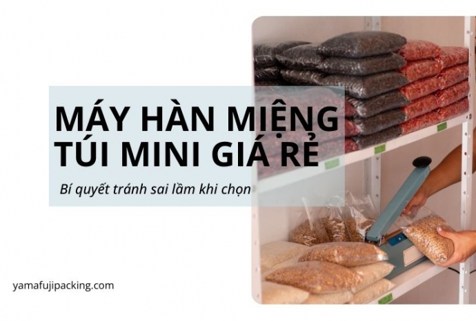 Bí quyết tránh sai lầm khi chọn máy hàn miệng túi mini giá rẻ