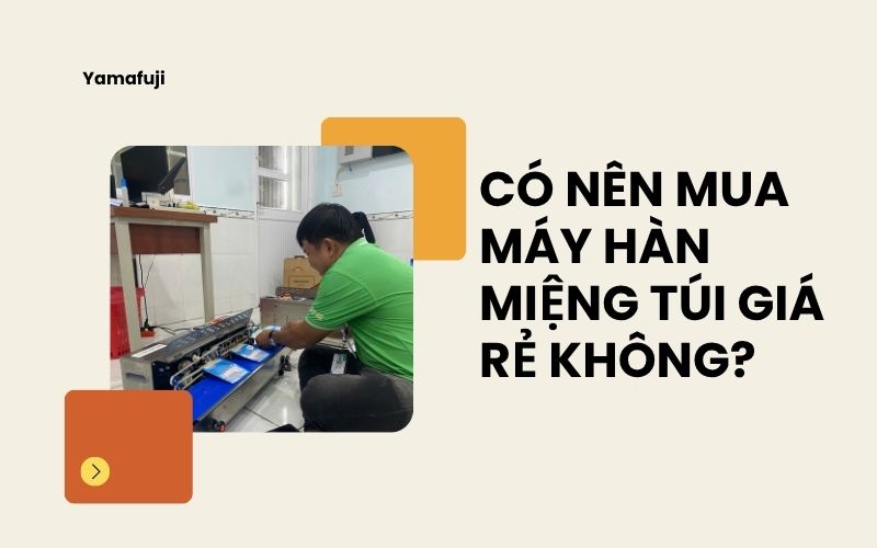 Có nên mua máy hàn miệng túi giá rẻ không? 
