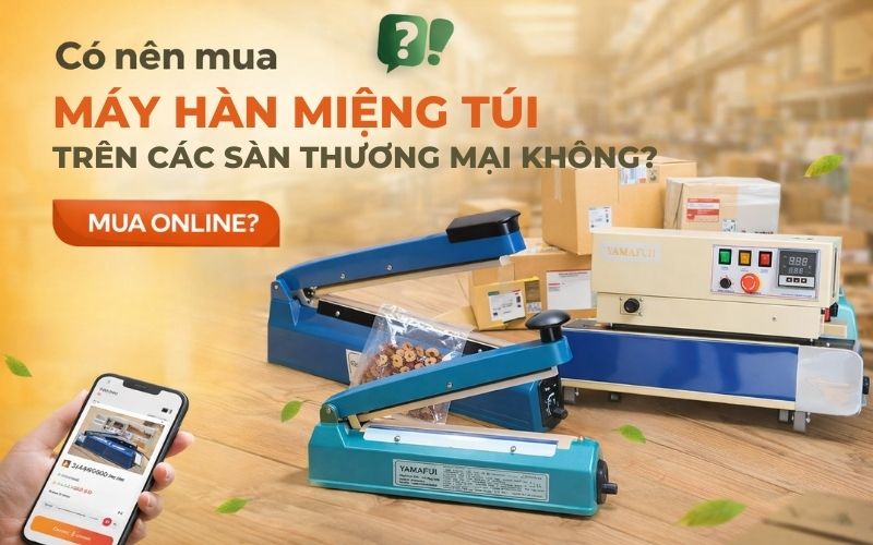 Có nên mua máy hàn miệng túi trên các sàn thương mại không?