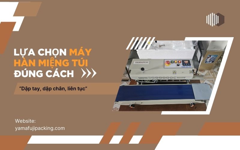 Lựa chọn máy hàn miệng túi đúng cách