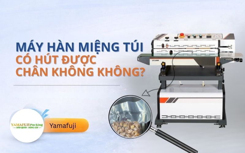 Máy hàn miệng túi có hút được chân không không?