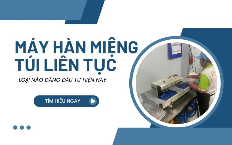 Máy hàn miệng túi liên tục loại nào đáng đầu tư
