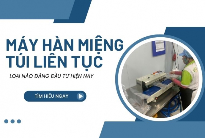 Máy hàn miệng túi liên tục loại nào đáng đầu tư hiện nay