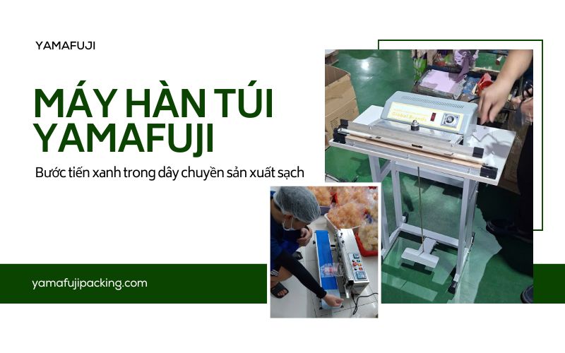 Máy hàn túi Yamafuji - Bước tiến xanh trong dây chuyền sản xuất 