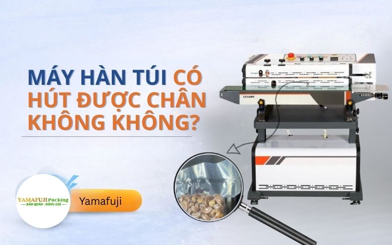 Máy hàn túi có hút được chân không không?