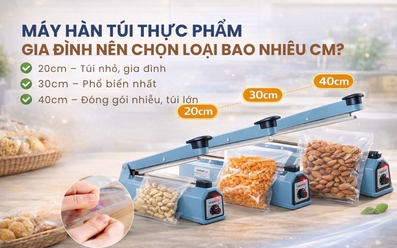 Máy hàn túi thực phẩm gia đình: Nên chọn loại bao nhiêu cm?