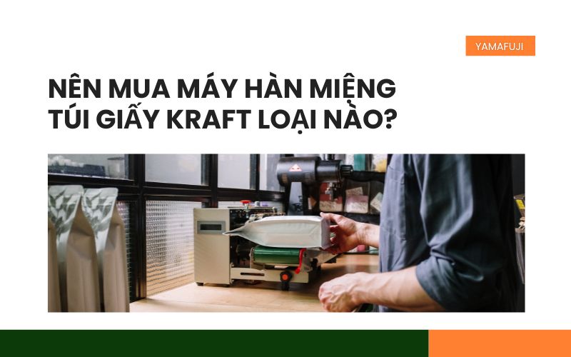Nên mua máy hàn miệng túi giấy Kraft loại nào?