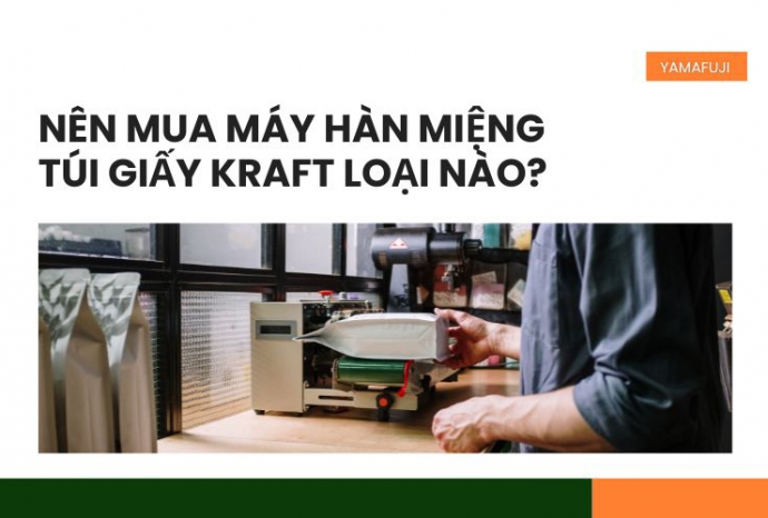 Nên mua máy hàn miệng túi giấy Kraft loại nào?
