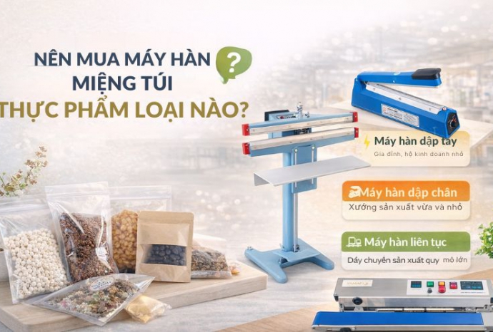 Nên mua máy hàn miệng túi thực phẩm loại nào