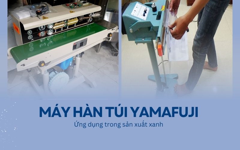 Ứng dụng máy hàn túi Yamafuji trong sản xuất xanh