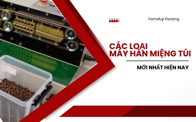 Khám phá các loại máy hàn miệng túi mới nhất hiện nay