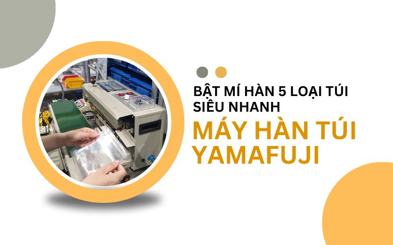hàn 5 loại túi siêu nhanh với máy hàn túi Yamafuji