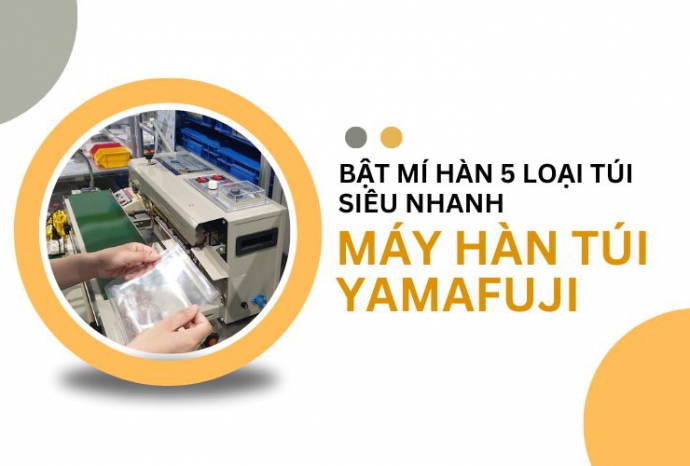 Bật mí hàn 5 loại túi siêu nhanh với máy hàn túi Yamafuji