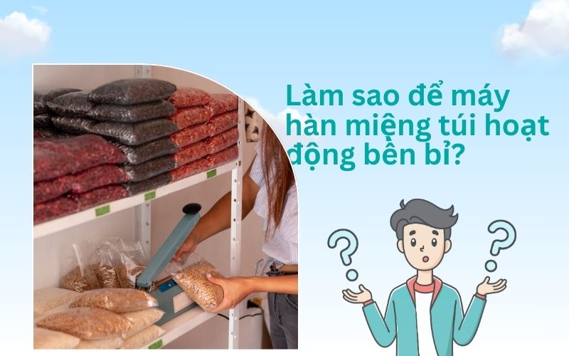 Làm sao để máy hàn miệng túi hoạt động bền bỉ lâu dài