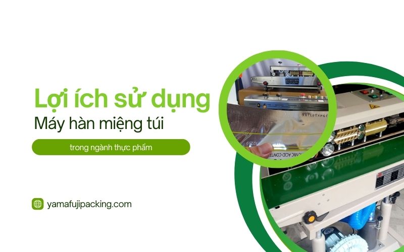 Lợi ích sử dụng máy hàn miệng túi trong ngành thực phẩm