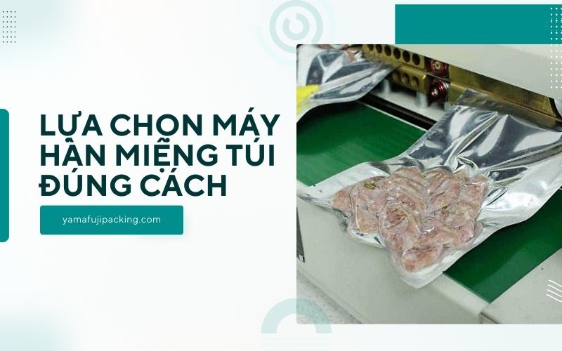 Lựa chọn máy hàn miệng túi đúng cách