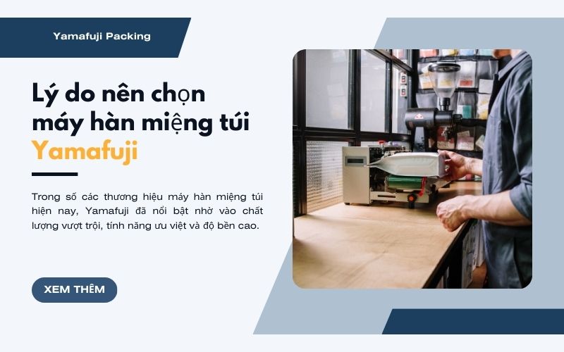 Lý do nên chọn máy hàn miệng túi Yamafuji