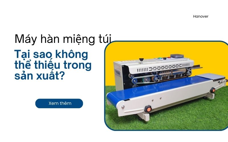 Máy hàn miệng túi: Tại sao không thể thiếu trong sản xuất