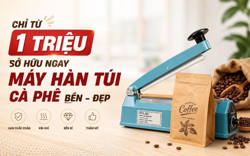 Chỉ từ 1 triệu sở hữu ngay máy hàn túi cà phê bền - đẹp