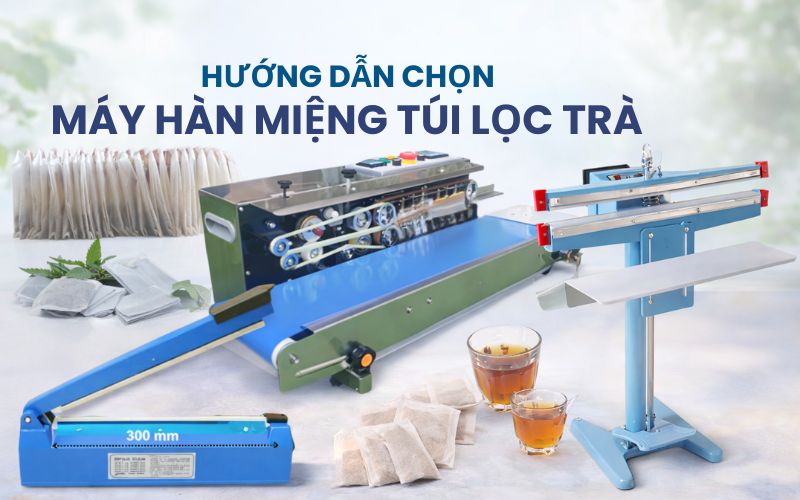 Hướng dẫn chọn máy hàn miệng túi lọc trà