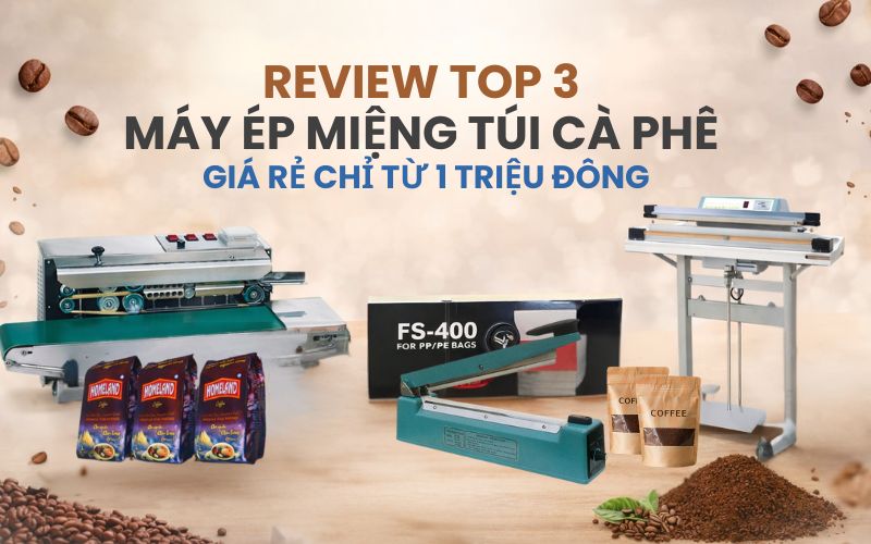 Review top 3 máy ép miệng túi cà phê giá rẻ chỉ từ 1 triệu đồng