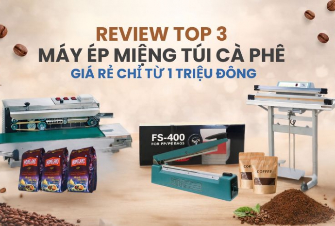 Review top 3 máy ép miệng túi cà phê giá rẻ chỉ từ 1 triệu đồng