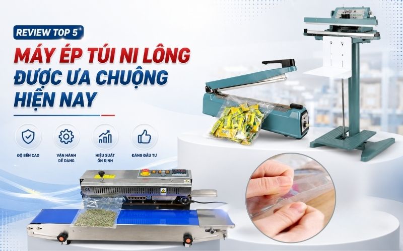 Review top 5 máy ép túi ni lông được ưa chuộng hiện nay