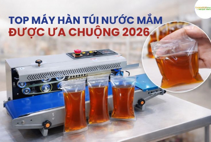 Top máy hàn túi nước mắm được ưa chuộng 2026