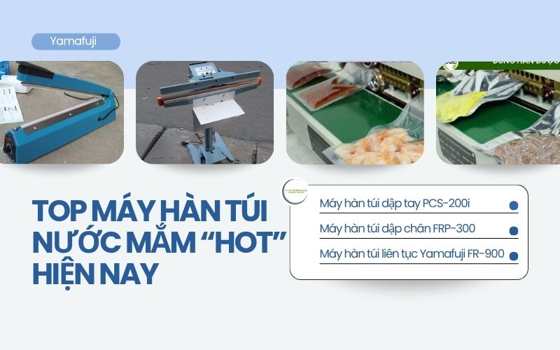 Top máy hàn túi nước mắm “hot” hiện nay