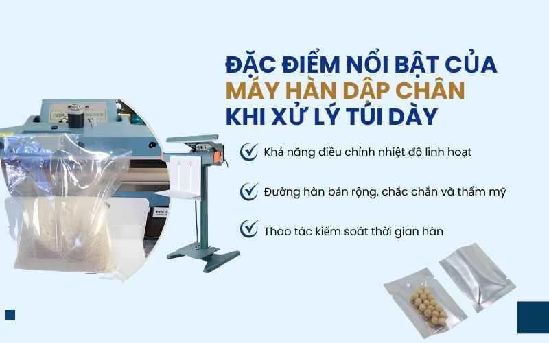 Đặc điểm nổi bật của máy hàn dập chân khi xử lý túi dày