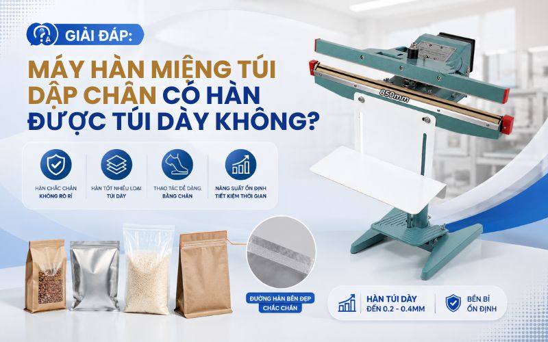 Giải đáp: Máy hàn miệng túi dập chân có hàn được túi dày không?