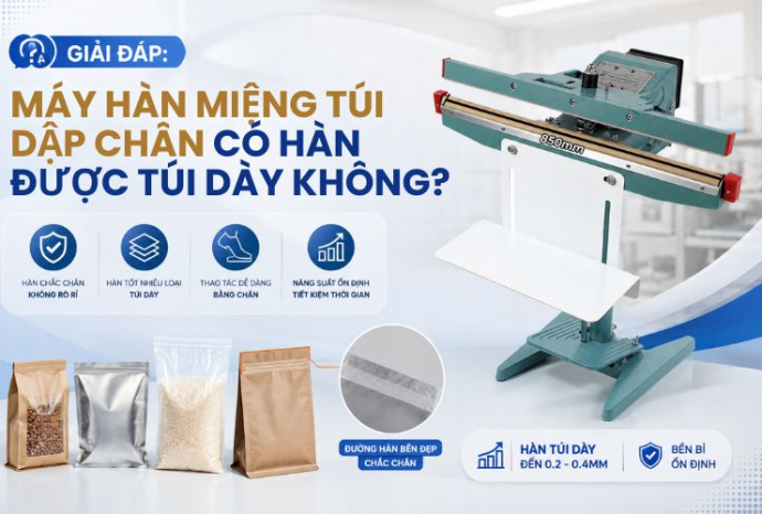 Giải đáp: Máy hàn miệng túi dập chân có hàn được túi dày không?