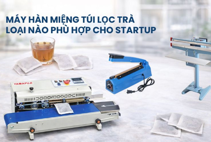 Máy hàn miệng túi lọc trà loại nào phù hợp cho startup